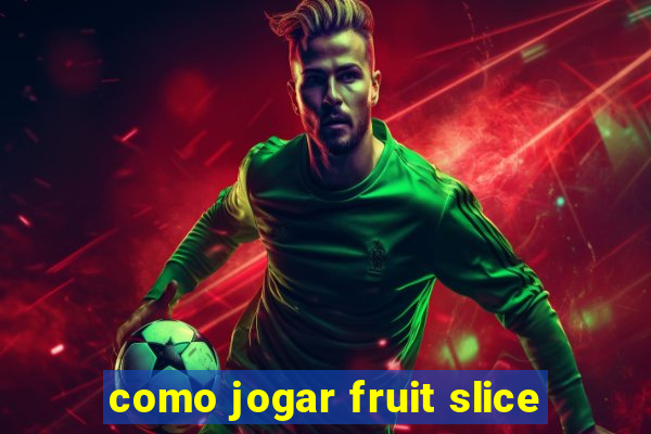 como jogar fruit slice